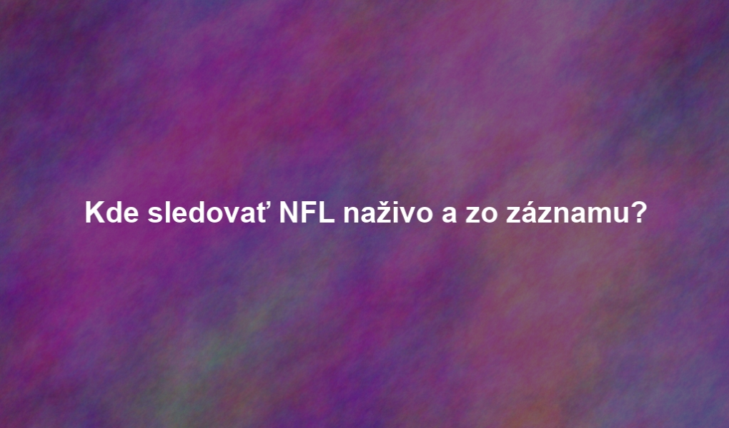 Kde sledovať NFL naživo a zo záznamu?