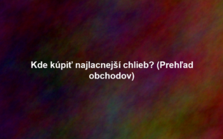 Kde kúpiť najlacnejší chlieb? (Prehľad obchodov)