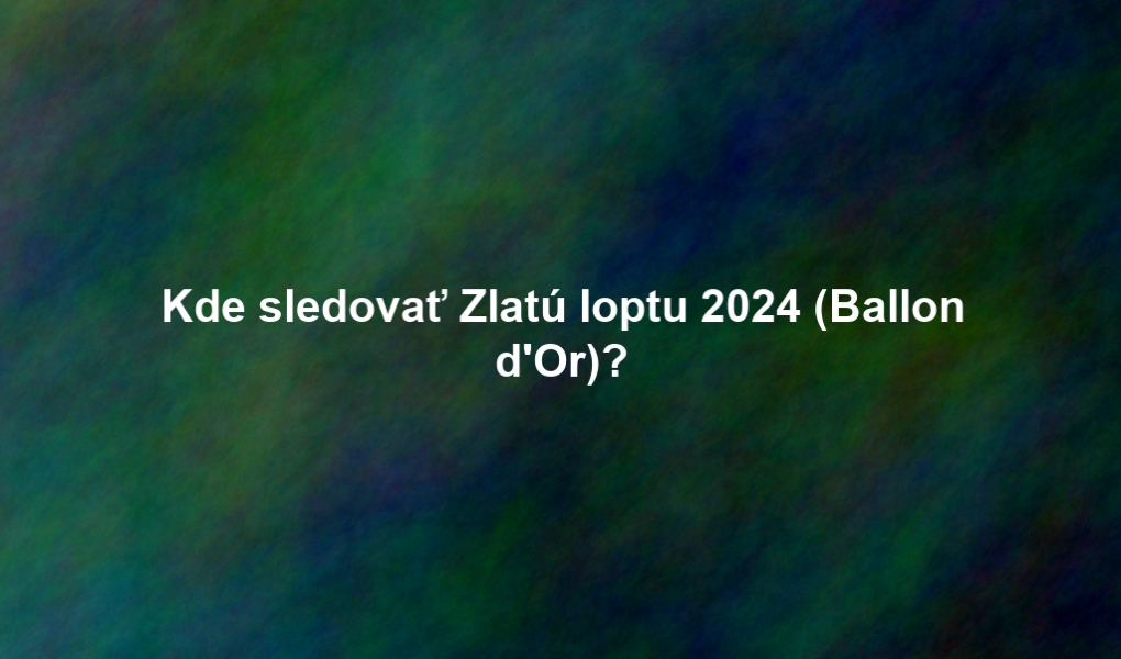 Kde sledovať Zlatú loptu 2024 (Ballon d'Or)?