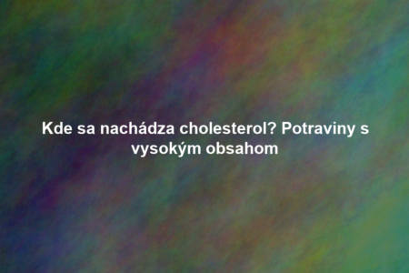 Kde sa nachádza cholesterol? Potraviny s vysokým obsahom