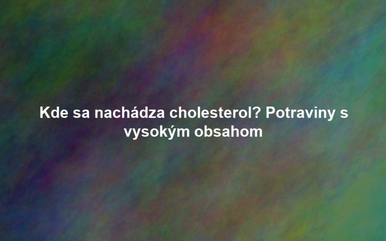 Kde sa nachádza cholesterol? Potraviny s vysokým obsahom