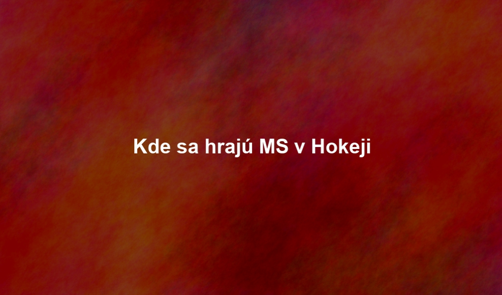Kde sa hrajú MS v Hokeji
