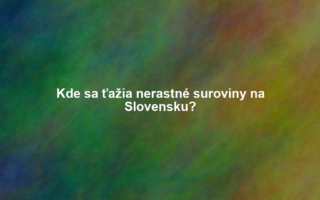 Kde sa ťažia nerastné suroviny na Slovensku?