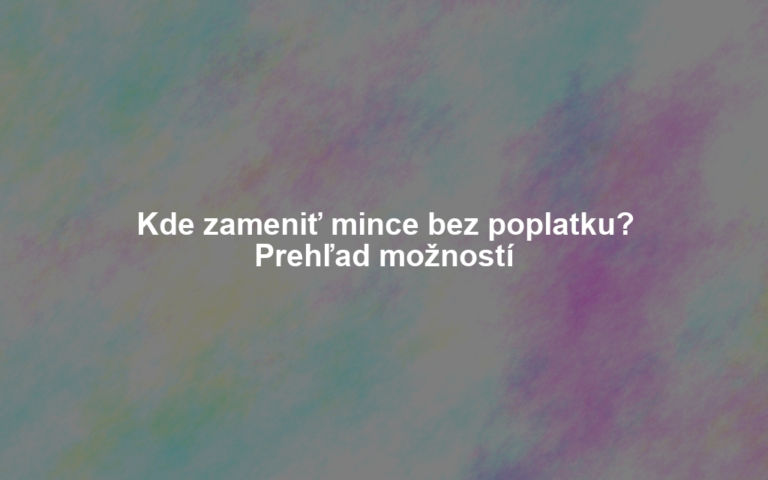 Kde zameniť mince bez poplatku? Prehľad možností