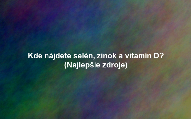 Kde nájdete selén, zinok a vitamín D? (Najlepšie zdroje)