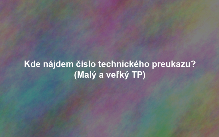 Kde nájdem číslo technického preukazu? (Malý a veľký TP)