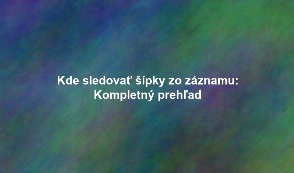 Kde sledovať šípky zo záznamu: Kompletný prehľad