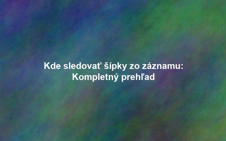 Kde sledovať šípky zo záznamu: Kompletný prehľad