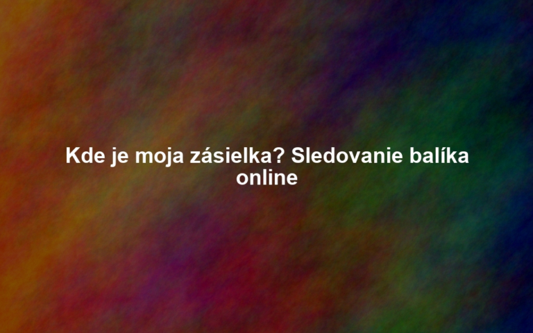 Kde je moja zásielka? Sledovanie balíka online