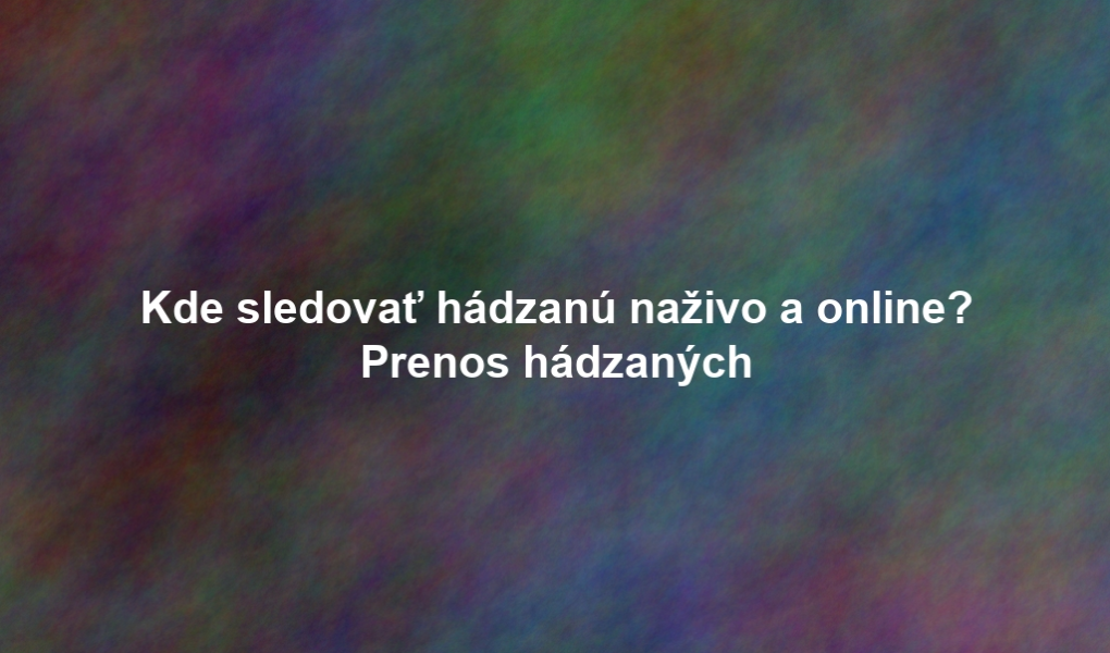 Kde sledovať hádzanú naživo a online? Prenos hádzaných