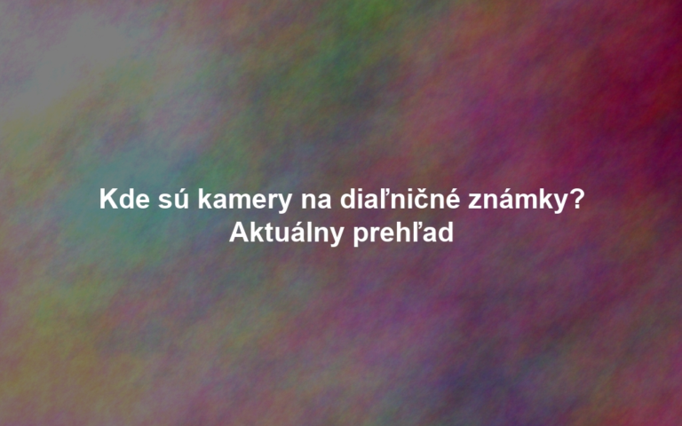 Kde sú kamery na diaľničné známky? Aktuálny prehľad
