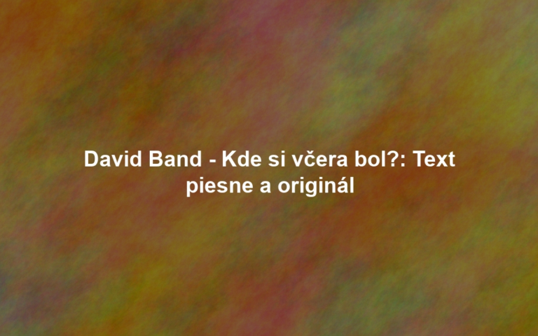 David Band - Kde si včera bol?: Text piesne a originál
