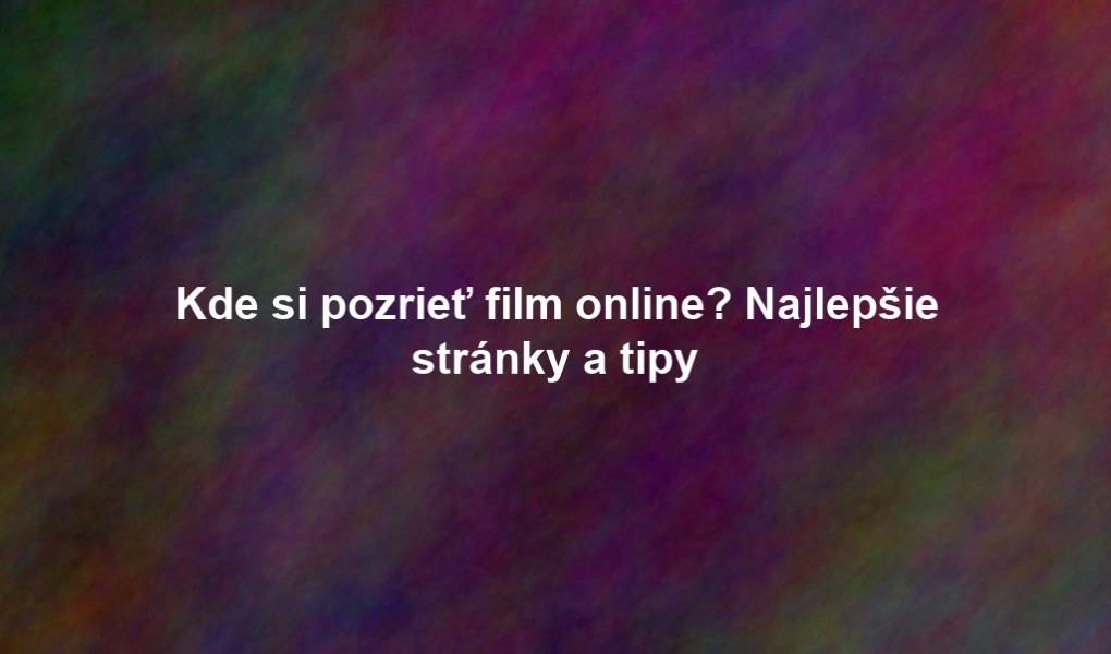 Kde si pozrieť film online? Najlepšie stránky a tipy