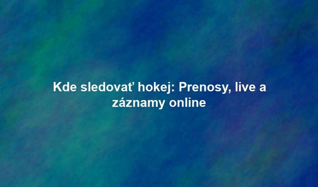 Kde sledovať hokej: Prenosy, live a záznamy online