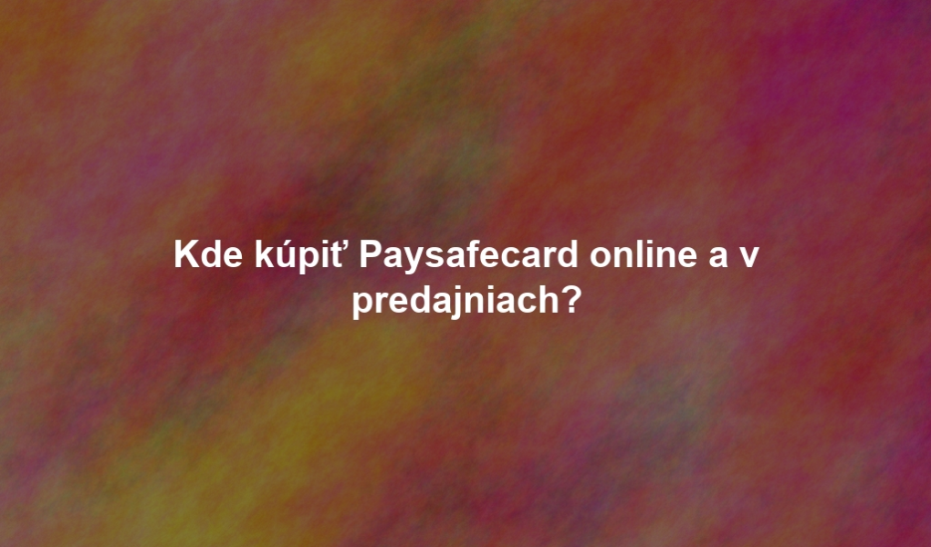 Kde kúpiť Paysafecard online a v predajniach?