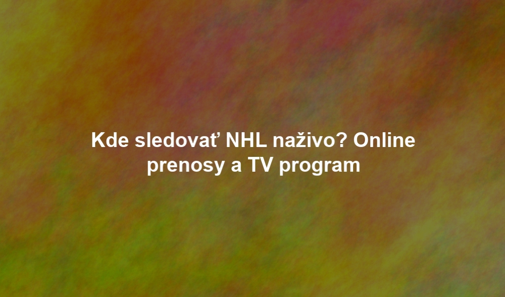 Kde sledovať NHL naživo? Online prenosy a TV program