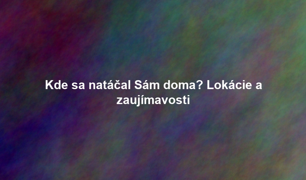 Kde sa natáčal Sám doma? Lokácie a zaujímavosti