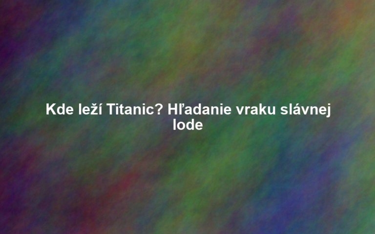 Kde leží Titanic? Hľadanie vraku slávnej lode