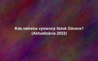 Kde netreba výmenný lístok Dôvera? (Aktualizácia 2022)