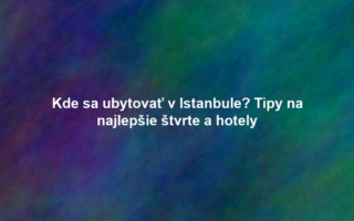 Kde sa ubytovať v Istanbule? Tipy na najlepšie štvrte a hotely