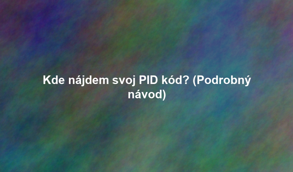 Kde nájdem svoj PID kód? (Podrobný návod)