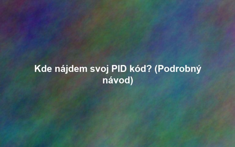 Kde nájdem svoj PID kód? (Podrobný návod)