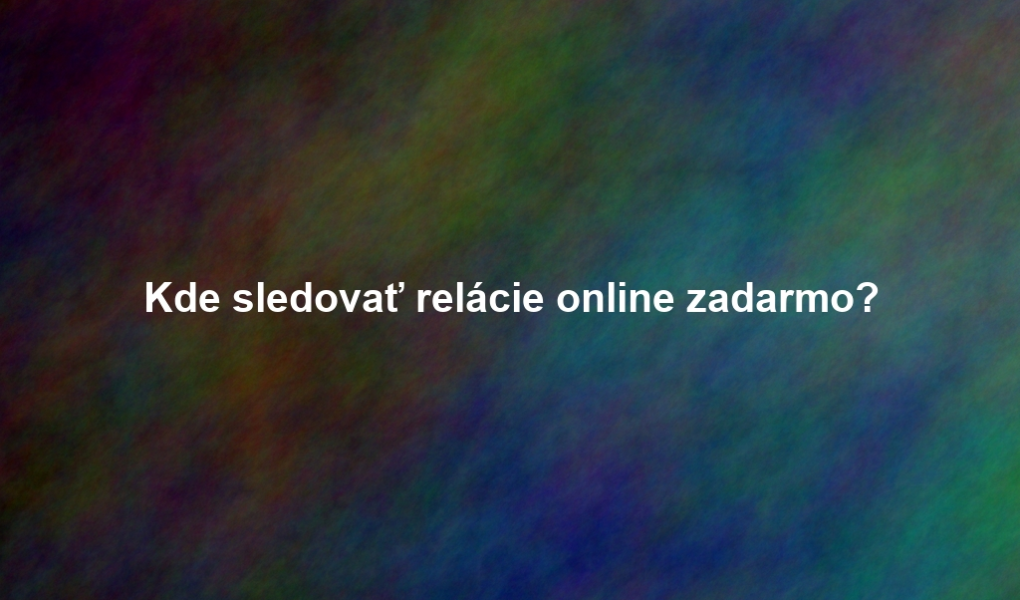 Kde sledovať relácie online zadarmo?
