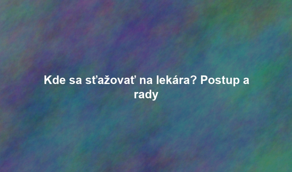 Kde sa sťažovať na lekára? Postup a rady