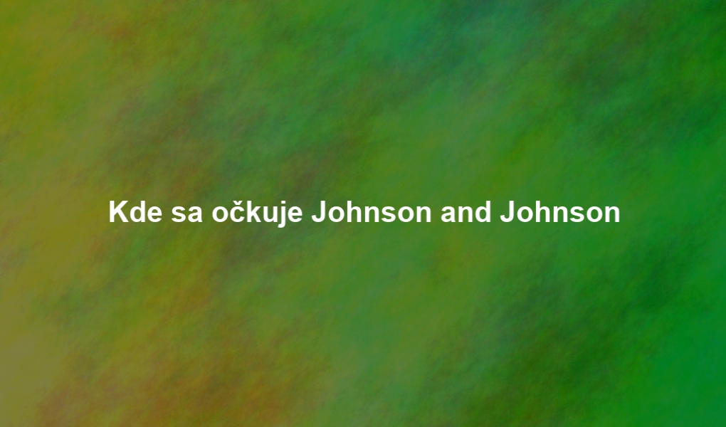 Kde sa očkuje Johnson and Johnson