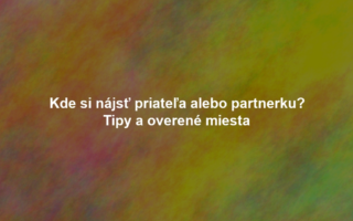 Kde si nájsť priateľa alebo partnerku? Tipy a overené miesta