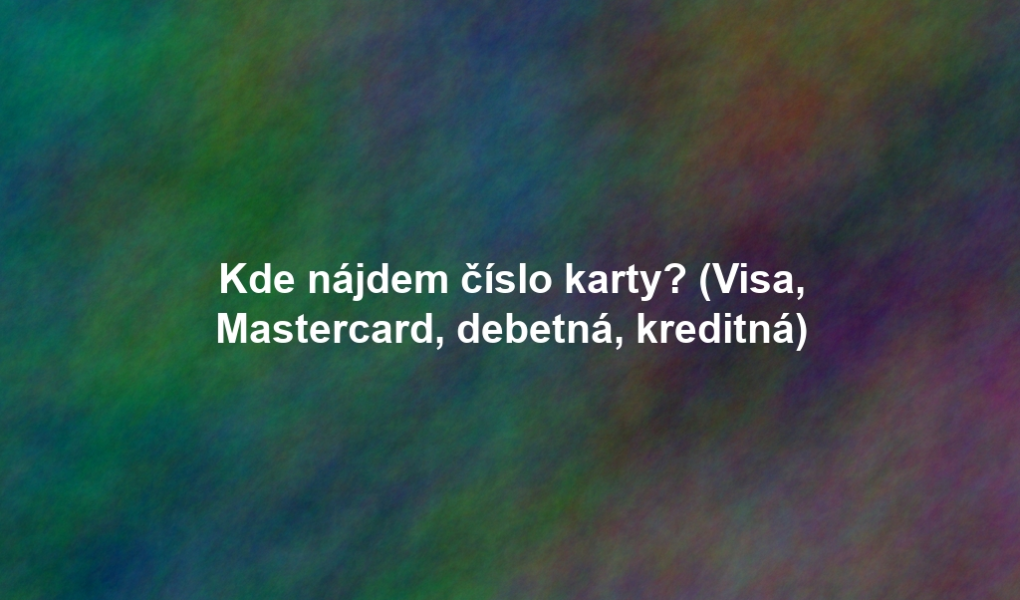 Kde nájdem číslo karty? (Visa, Mastercard, debetná, kreditná)