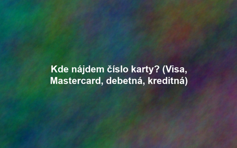 Kde nájdem číslo karty? (Visa, Mastercard, debetná, kreditná)