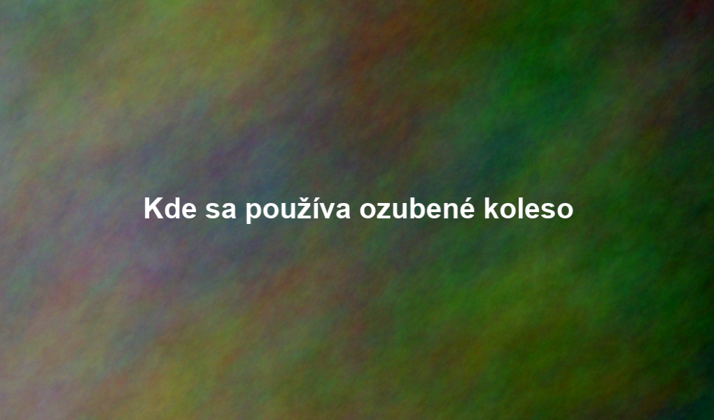 Kde sa používa ozubené koleso