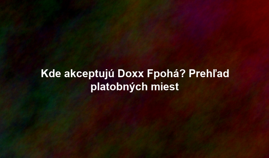 Kde akceptujú Doxx Fpohá? Prehľad platobných miest