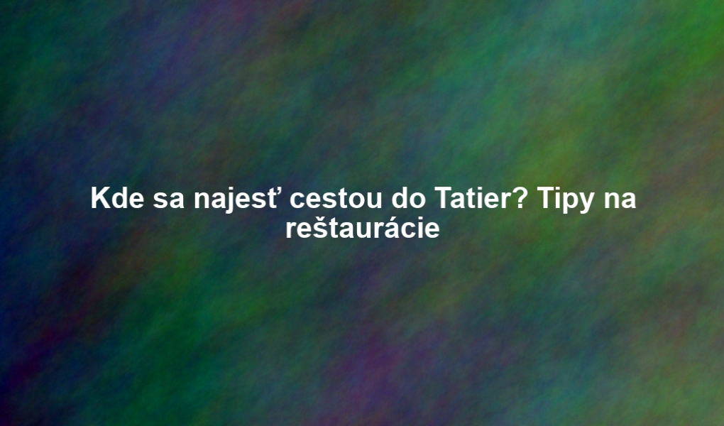 Kde sa najesť cestou do Tatier? Tipy na reštaurácie