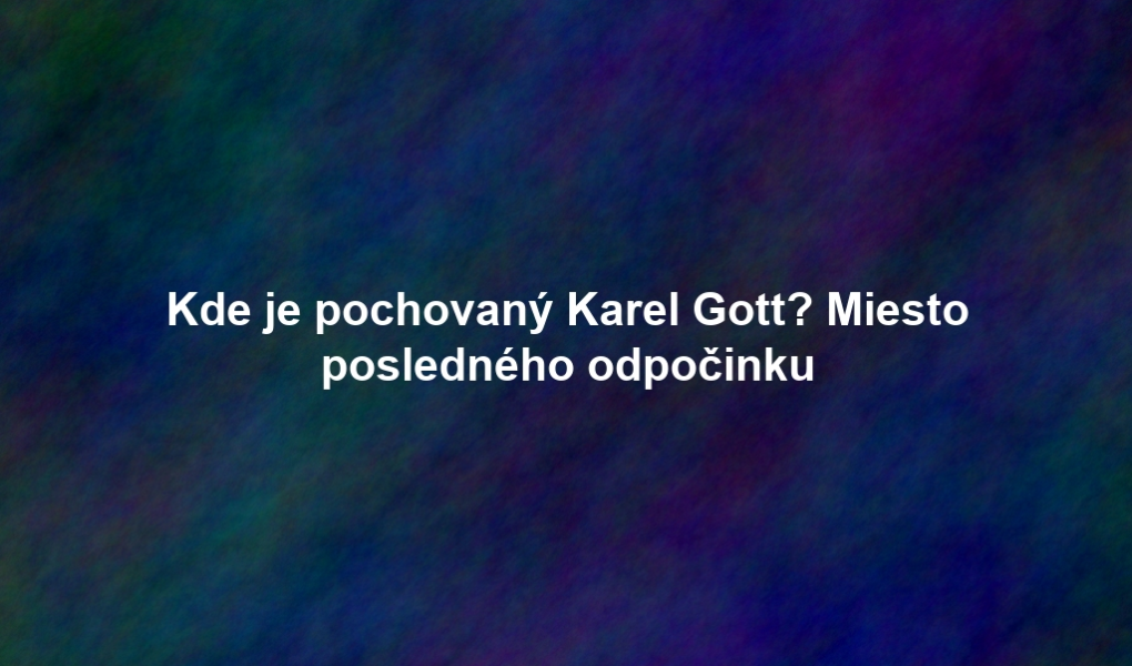 Kde je pochovaný Karel Gott? Miesto posledného odpočinku