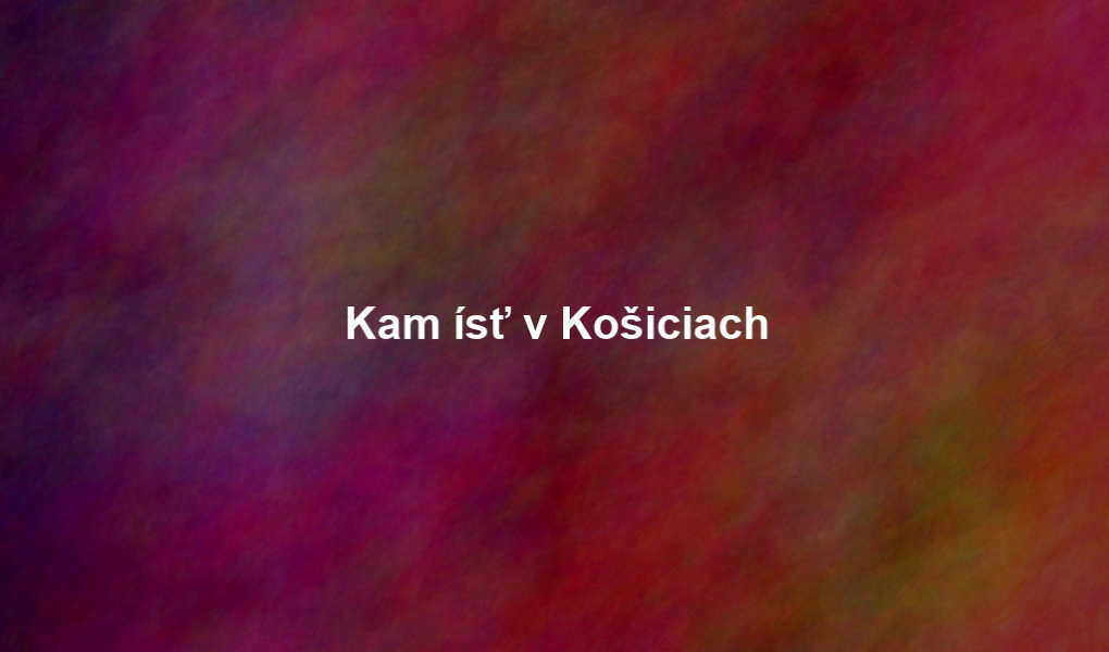 Kam ísť v Košiciach