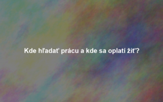 Kde hľadať prácu a kde sa oplatí žiť?
