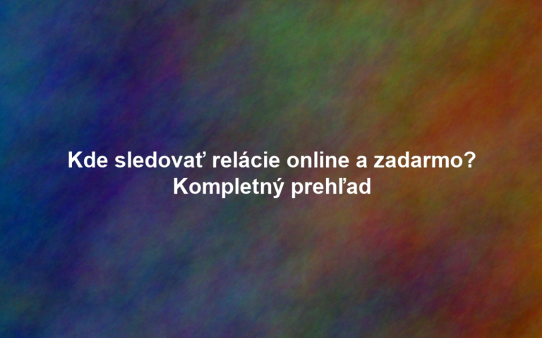 Kde sledovať relácie online a zadarmo? Kompletný prehľad