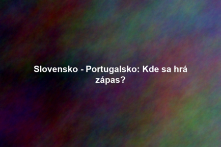 Slovensko - Portugalsko: Kde sa hrá zápas?