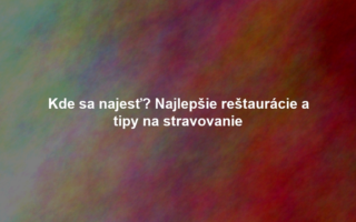 Kde sa najesť? Najlepšie reštaurácie a tipy na stravovanie