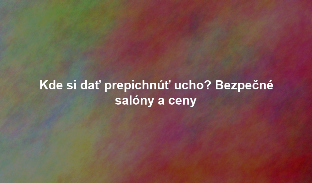 Kde si dať prepichnúť ucho? Bezpečné salóny a ceny