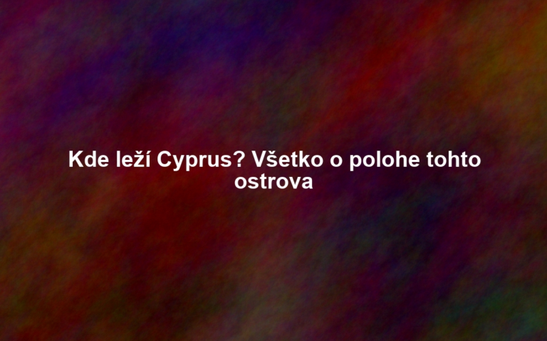 Kde leží Cyprus? Všetko o polohe tohto ostrova