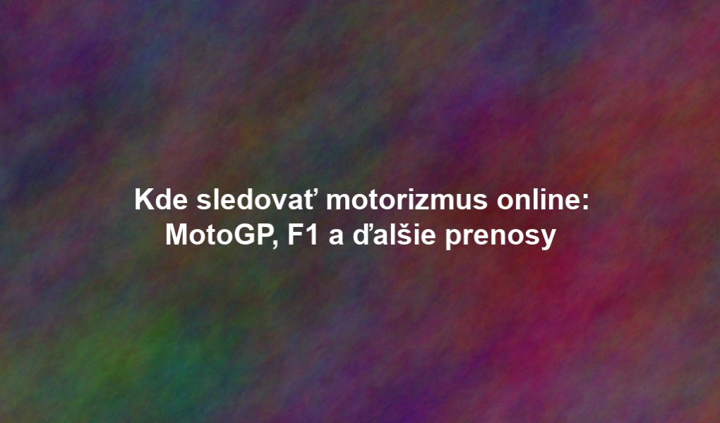 Kde sledovať motorizmus online: MotoGP, F1 a ďalšie prenosy