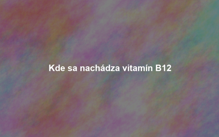 Kde sa nachádza vitamín B12
