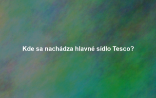 Kde sa nachádza hlavné sídlo Tesco?