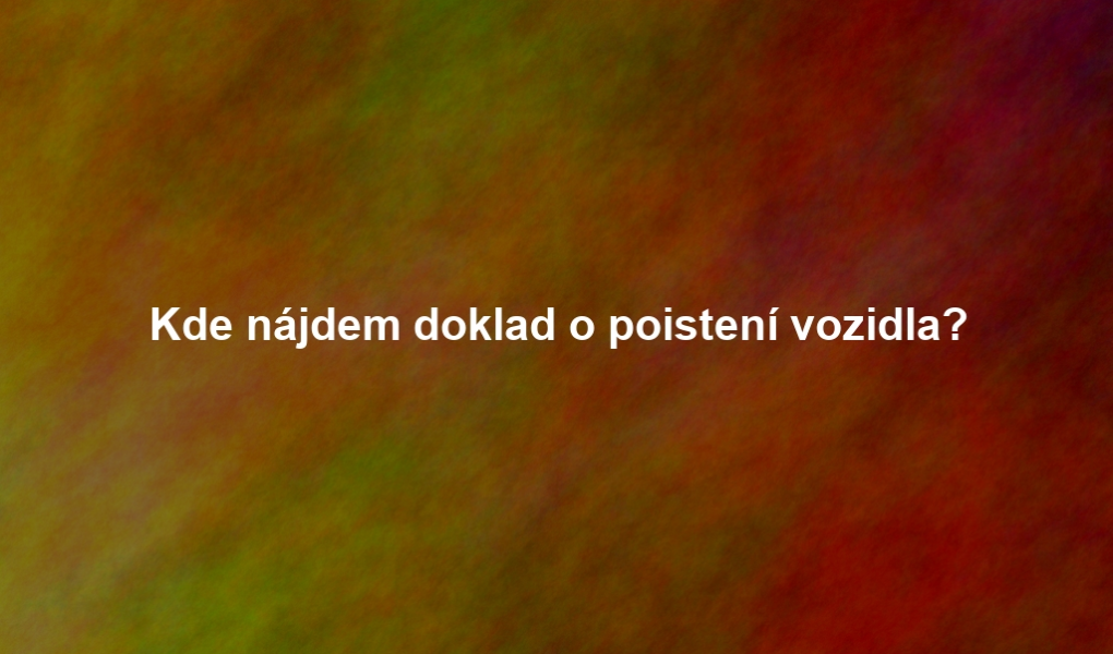 Kde nájdem doklad o poistení vozidla?