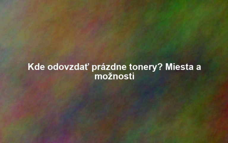 Kde odovzdať prázdne tonery? Miesta a možnosti