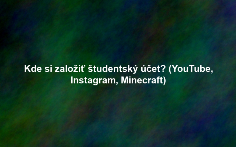Kde si založiť študentský účet? (YouTube, Instagram, Minecraft)