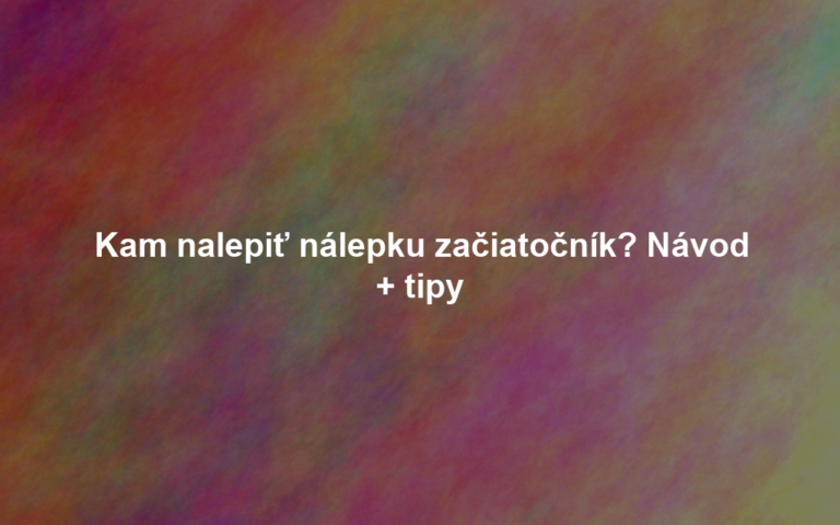 Kam nalepiť nálepku začiatočník? Návod + tipy